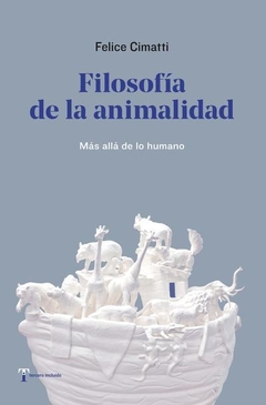 Filosofía de la animalidad - Felice Cimatti