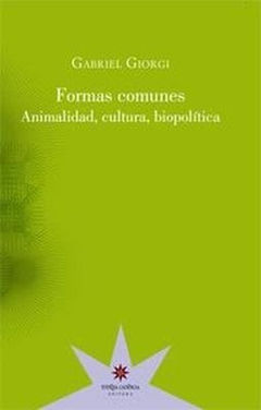 Formas comunes. Animalidad, cultura, biopolítica - Gabriel Giorgi