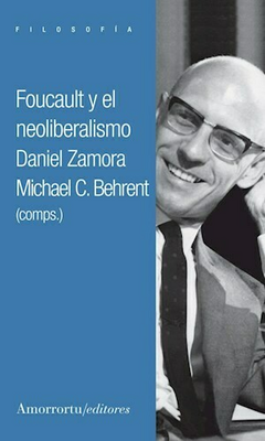 Foucault y el neoliberalismo - Daniel Zamora, Michael C. Behrent