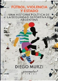 Fútbol, violencia y estado - Diego Murzi