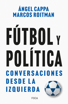 Fútbol y política - Ángel Cappa, Marcos Roitman Rosenmann