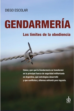 Gendarmería: los límites de la obediencia - Diego Escolar