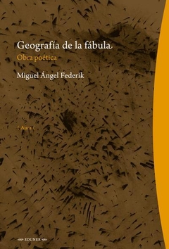 Geografía de la fábula. Obra poética - Miguel Ángel Federik