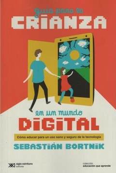 Guía para la crianza en un mundo digital - Sebastian Bortnik