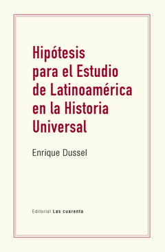 Hipótesis para el estudio de Latinoamérica en la Historia Universal - Enrique Dussel