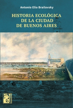 Historia Ecológica de la ciudad de Buenos Aires - Antonio Elio Brailovsky