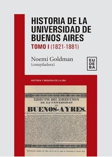 Historia de la Universidad de Buenos Aires tomo I 1821-1881 - Noemí Goldman