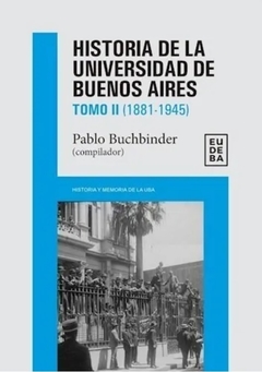 Historia de la universidad de buenos aires tomo II 1881-1945 - Pablo Buchbinder