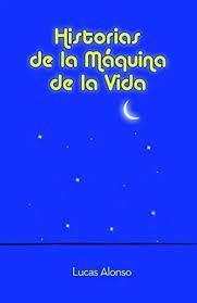 Historias De La Máquina De La Vida - Lucas Alonso