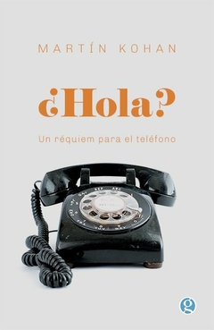 ¿Hola? Un réquiem para el teléfono - Martín Kohan