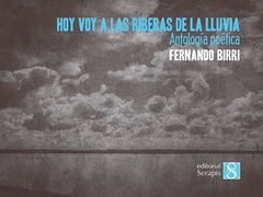Hoy voy a las riberas de la lluvia... Antología poética - Fernando Birri