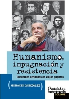 Humanismo, impugnacion y resistencia - Horacio González