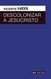 Descolonizar a Jesucristo - Vicente Haya
