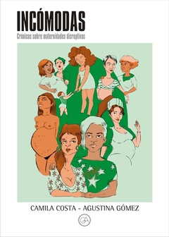 Incómodas: Crónicas sobre maternidades disruptivas - Camila Costa y Agustina Gómez
