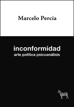 Inconformidad. Arte política psicoanálisis - Marcelo Percia