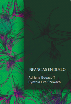 Infancias en duelo - Adriana Bugacoff, Cynthia Eva Szewach