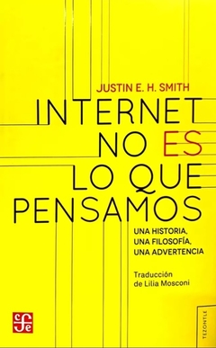 Internet no es lo que pensamos - Justin E. H. Smith