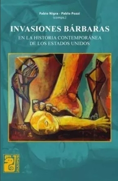 Invasiones bárbaras en la historia contemporánea de los Estados Unidos - Fabio Nigra, Pablo Pozzi