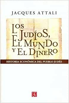 Los judíos, el mundo y el dinero - Jacques Attali