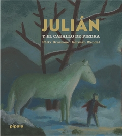 Julián y el caballo de piedra - Felix Bruzzone / Germán Wendel