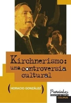 Kirchnerismo: una controversia cultural - Horacio González