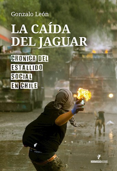 La caída del Jaguar. Crónica del estallido social en Chile - Gonzalo León