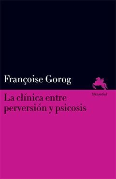 La clínica entre perversión y psicosis - Francoise Gorog