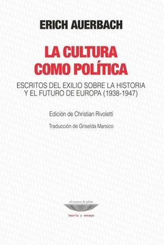 La cultura como política. Escritos del exilio sobre la historia y el futuro de Europa - Erich Auerbach