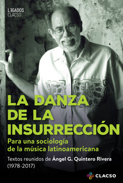 La danza de la insurrección. Para una sociología de la música latinoamericana - Ángel G. Quintero Rivera