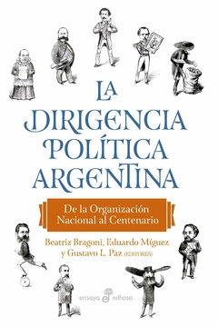 La dirigencia política argentina - Beatriz Bragoni, Eduardo Míguez, Gustavo Paz