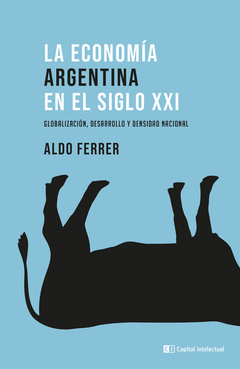 La economía argentina argentina en el siglo xxi - Aldo Ferrer