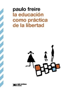La educación como practica de la libertad - Paulo Freire
