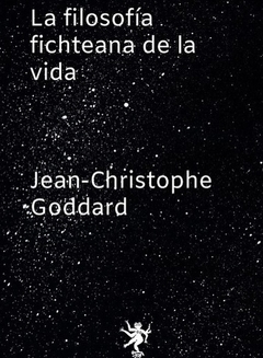 La Filosofía Fichteana De La Vida - Jean Christophe Goddard