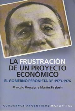 La frustración de un proyecto económico - Martín Fiszbein / Marcelo Rougier