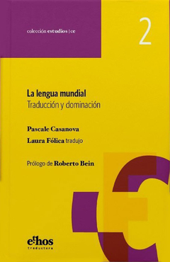 La lengua mundial traducción y dominación - Pascale Casanova / Laura Fólica