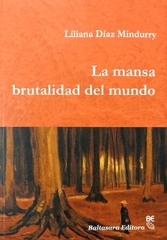 La mansa brutalidad del mundo - Liliana Díaz Mindurry