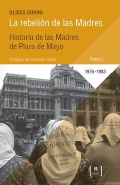 La rebelión de las madres / La otra lucha. Historia de las madres de plaza de mayo (tomo I y II) - Ulises Gorini