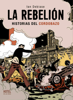 La rebelión. Historias del Cordobazo - Ian Debiase