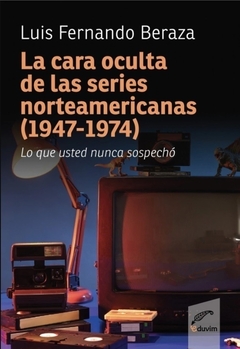 La cara oculta de las series de tv norteamericanas (1947-1974) - Luis Fernando Beraza