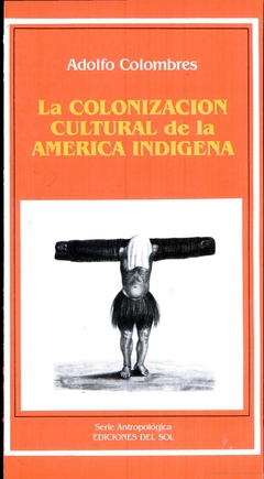 La colonización cultural de la América indígena - Adolfo Colombres