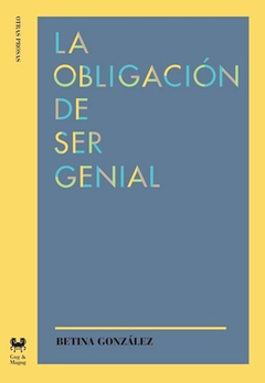 La Obligación de Ser Genial - Bettina Gonzalez