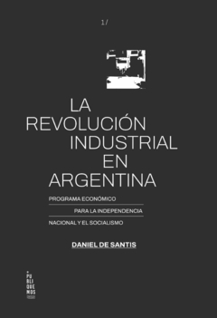 La revolución industrial en Argentina - Daniel de Santis