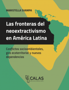 Las fronteras del neoextractivismo en América Latina - Maristella Svampa