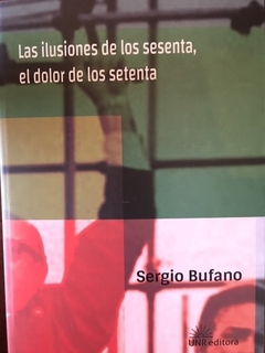 Las ilusiones de los sesenta, el dolor de los setenta - Sergio Bufano