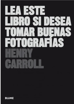 Lea este libro si desea tomar buenas fotografías - Henry Carroll