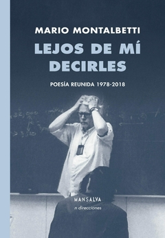 Lejos de mí decirles (Poesía reunida 1978-2018) - Mario Montalbetti