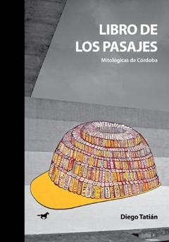 Libro de los pasajes. Mitológicas de Córdoba - Diego Tatián