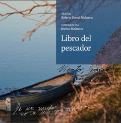 Libro del pescador - Textos: Roberto Daniel Malatesta, fotografías: Marisa Malatesta