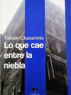 Lo que cae entre la niebla - Fabián Chazarreta