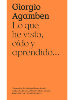 Lo que he visto, oído y aprendido - Giorgio Agamben